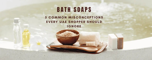 Bath Soaps: 5 common misconceptions every UAE shopper should ignore with soaps and natural ingredients.